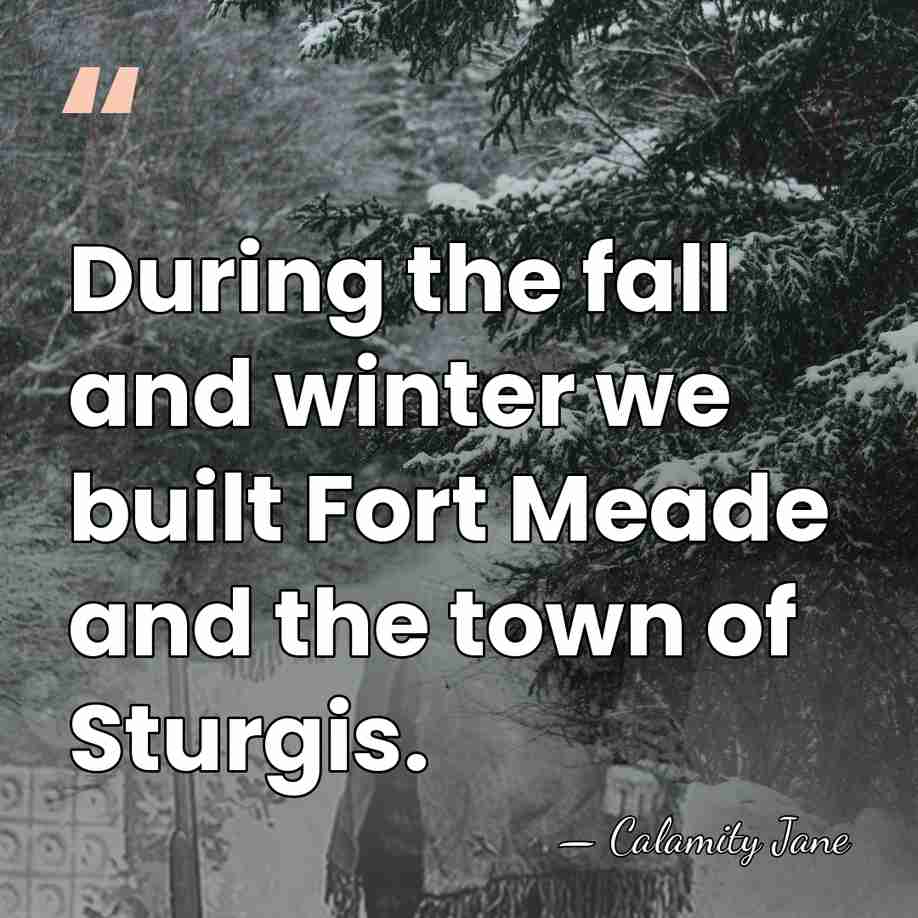 During the fall and winter we built Fort Meade and the town&hellip; - Calamity Jane