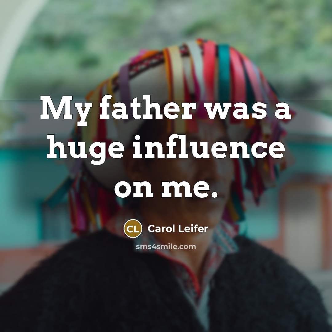 “My father was a huge influence on me.…” quote by Carol Leifer