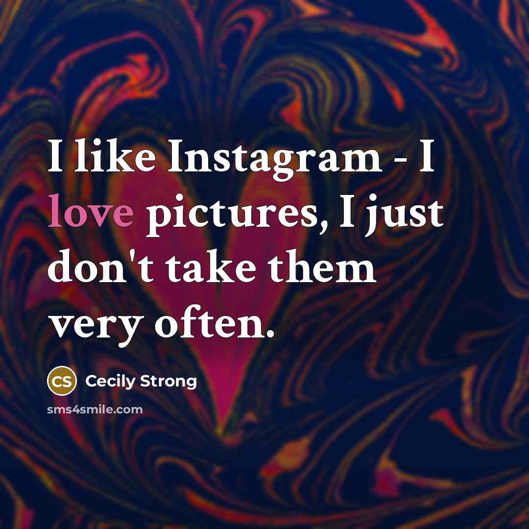 “I like Instagram - I love pictures, I just don't…” quote by Cecily Strong