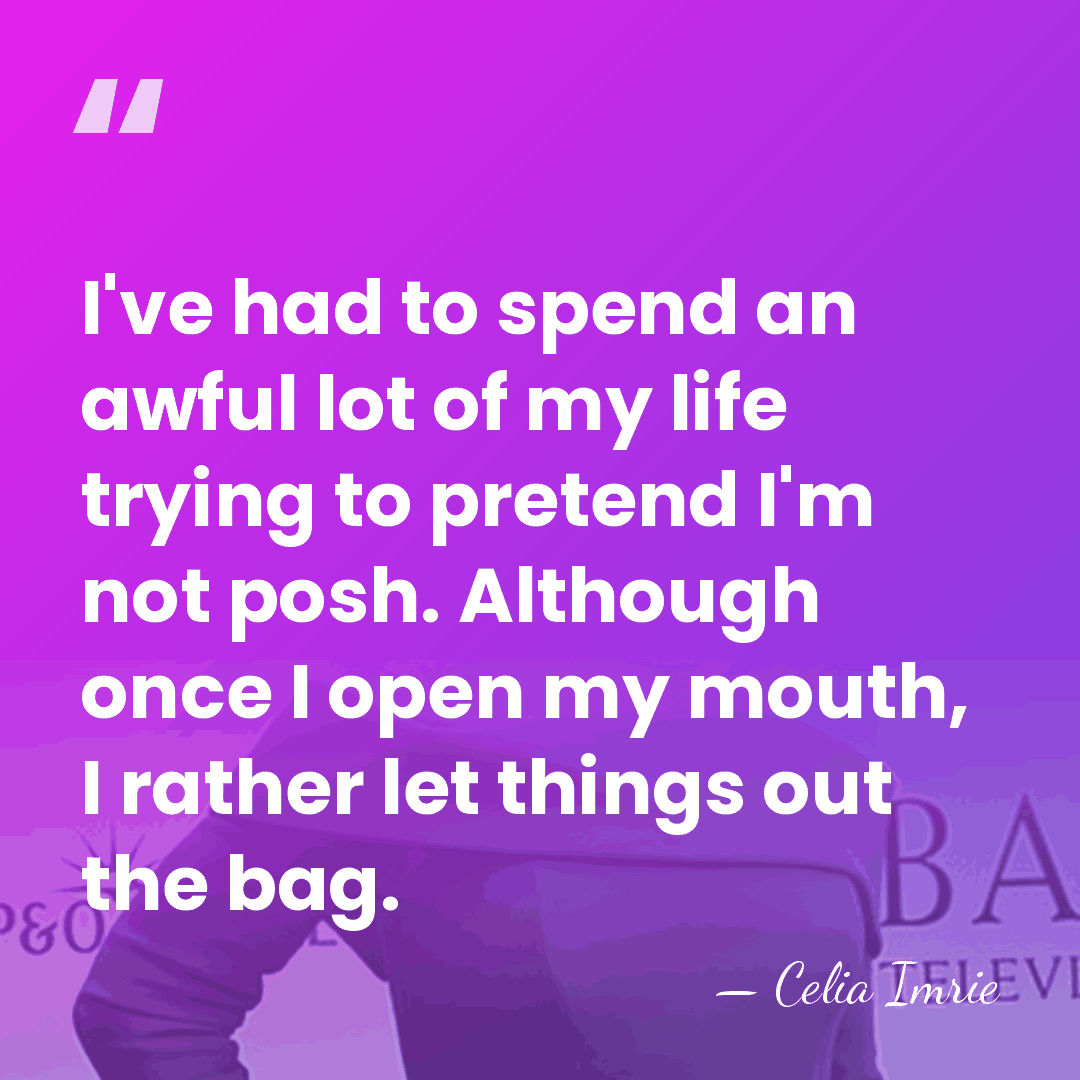 I've had to spend an awful lot of my life trying to&hellip; - Celia Imrie