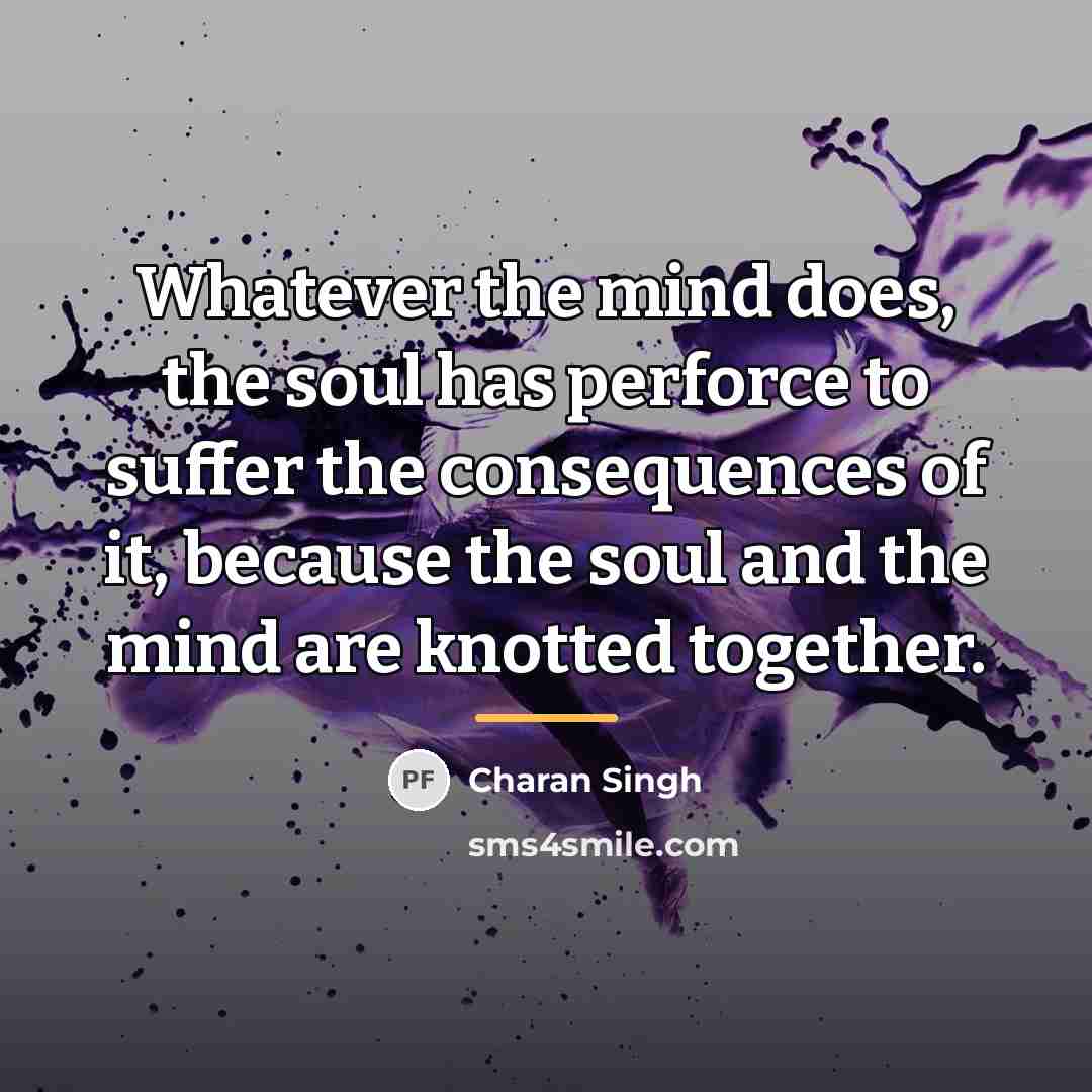“Whatever the mind does, the soul has perforce to suffer…” quote by Charan Singh