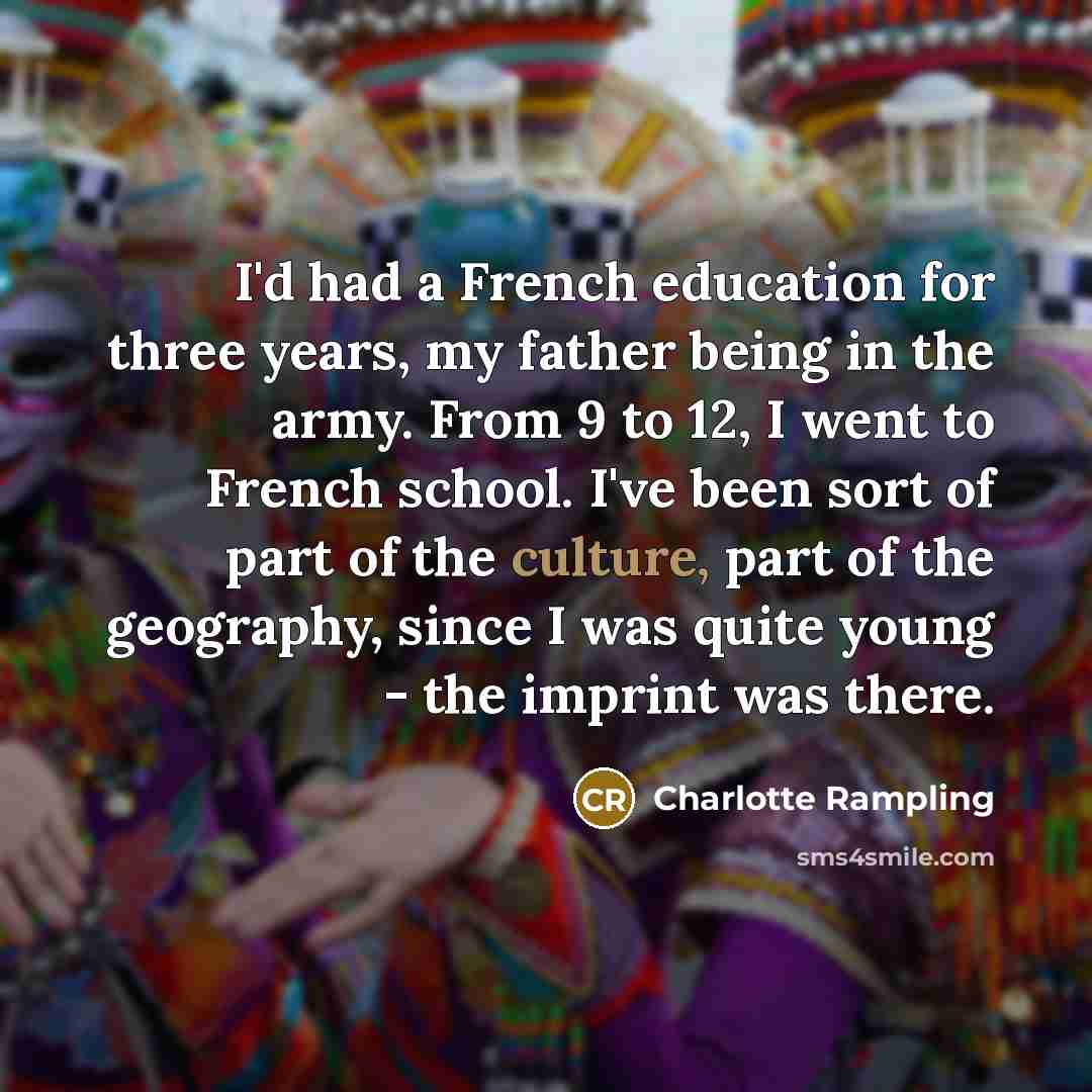 “I'd had a French education for three years, my father…” quote by Charlotte Rampling