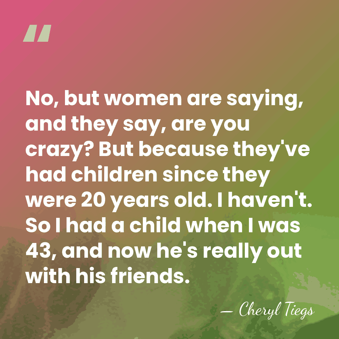 No, but women are saying, and they say, are you crazy? But&hellip; - Cheryl Tiegs