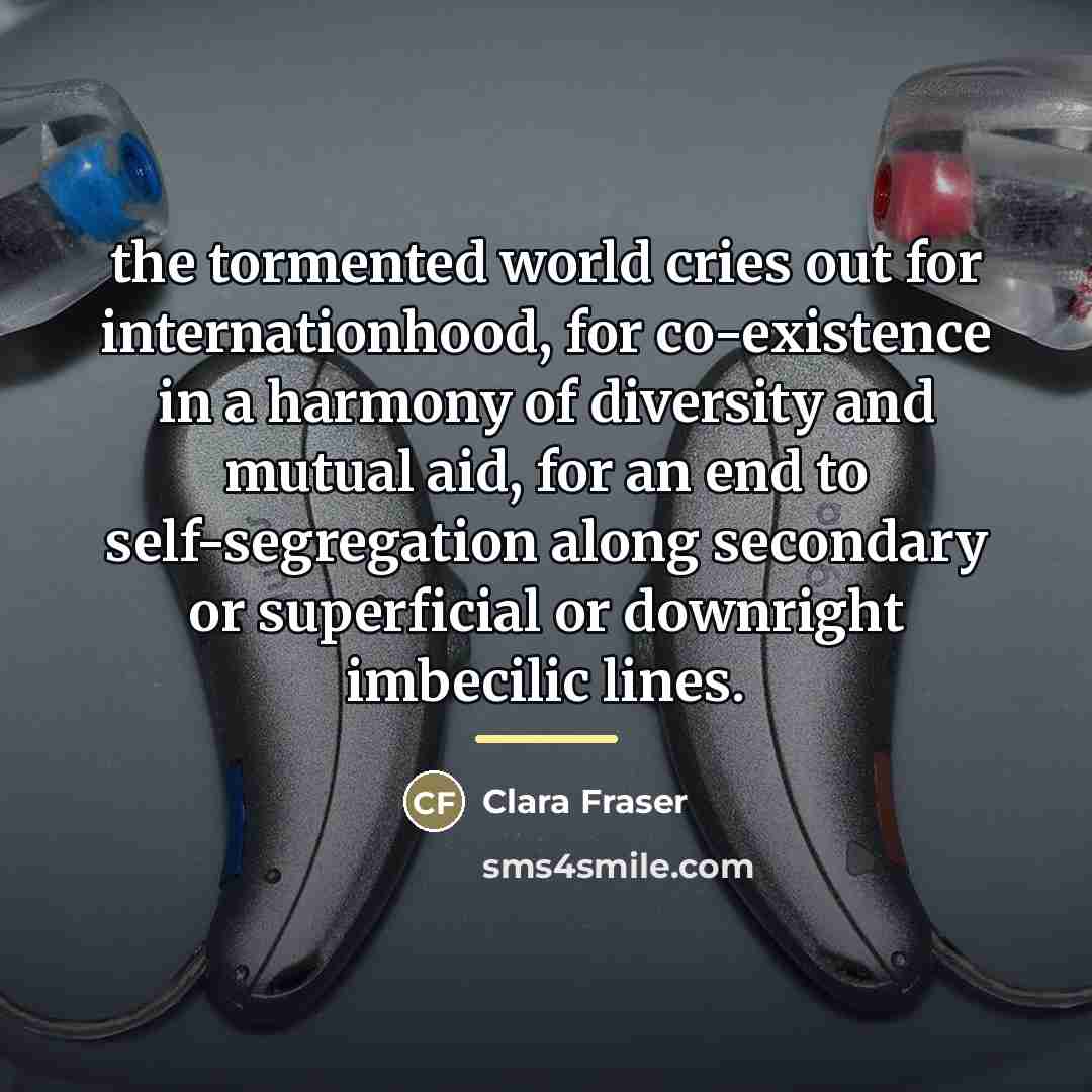 “the tormented world cries out for internationhood, for co-existence in…” quote by Clara Fraser