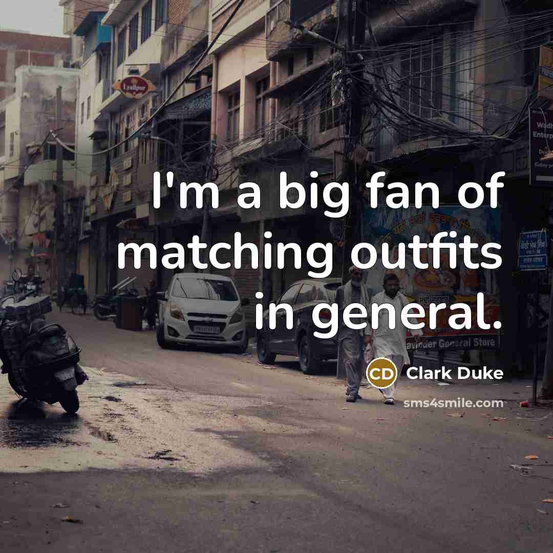 “I'm a big fan of matching outfits in general.…” quote by Clark Duke