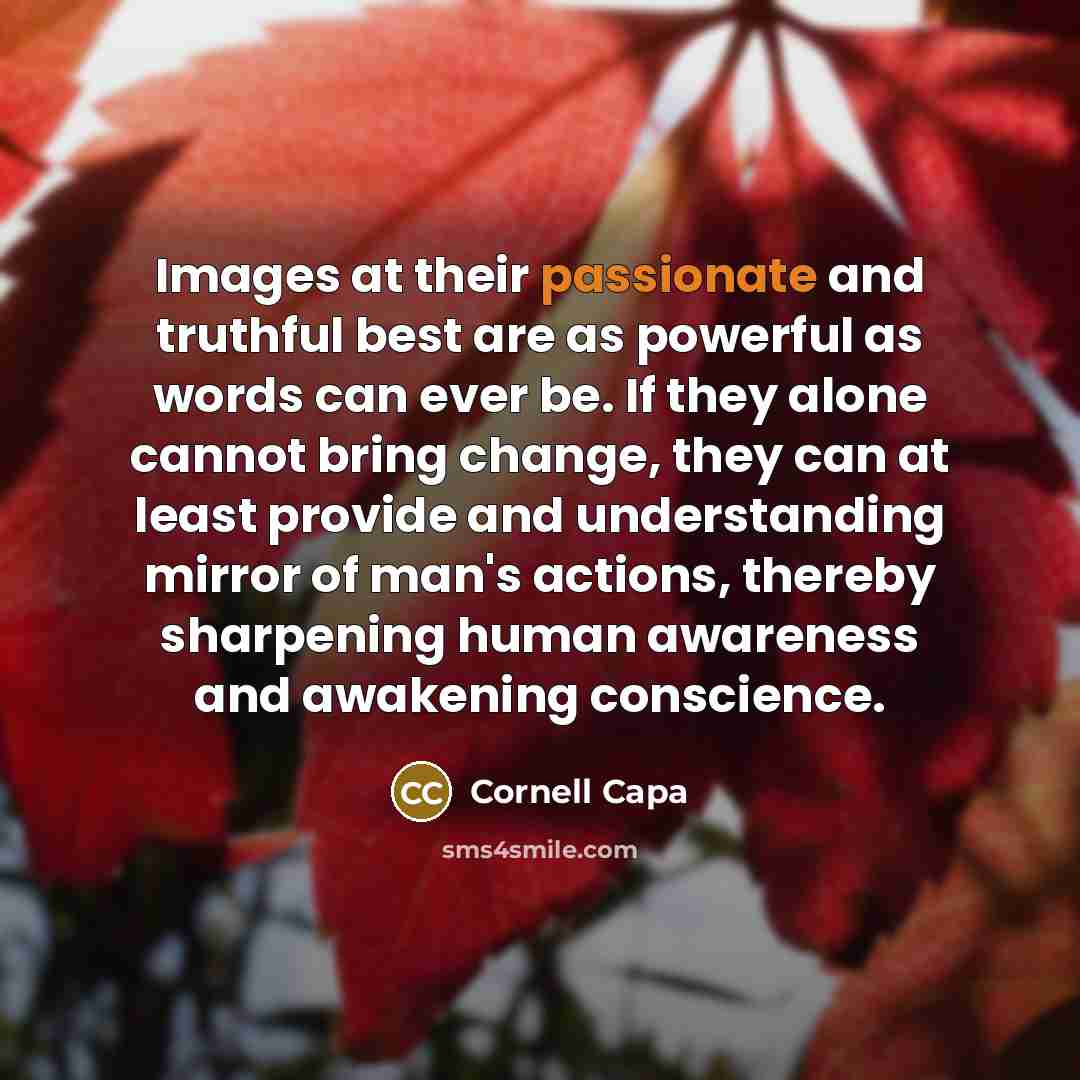 “Images at their passionate and truthful best are as powerful…” quote by Cornell Capa