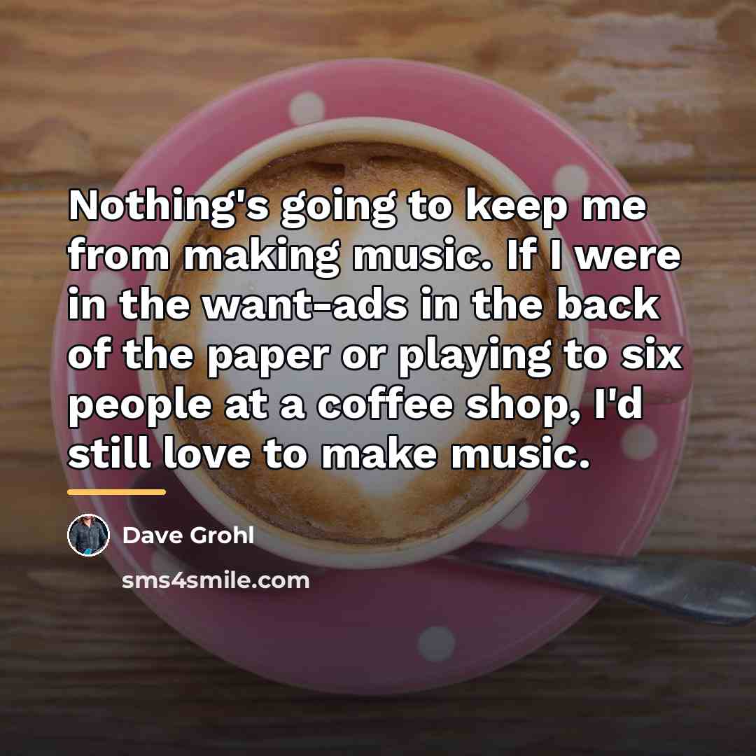 “Nothing's going to keep me from making music. If I…” quote by Dave Grohl