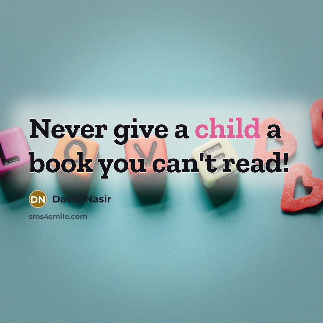 “Never give a child a book you can't read!…” quote by David Nasir
