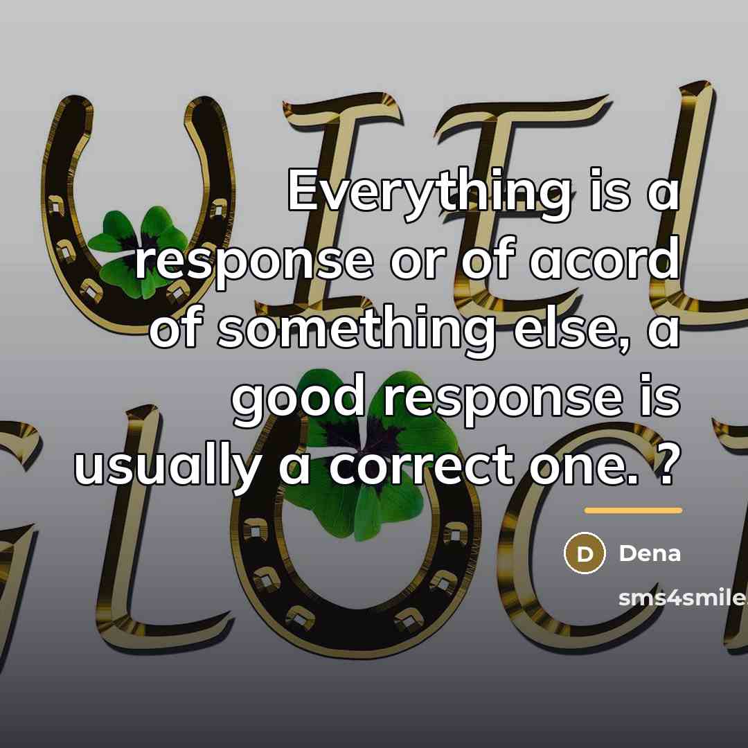 “Everything is a response or of acord of something else,…” quote by Dena