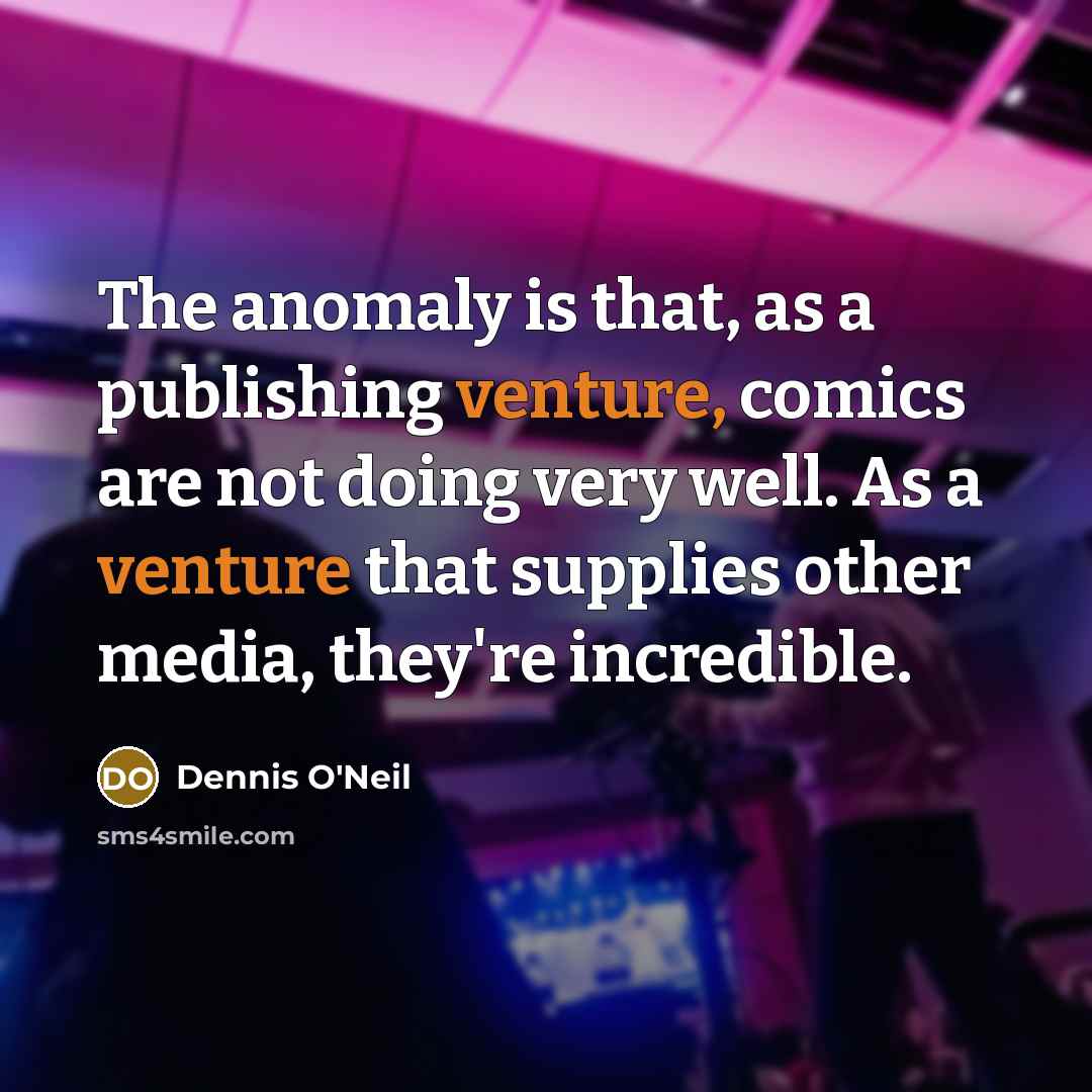 “The anomaly is that, as a publishing venture, comics are…” quote by Dennis O'Neil