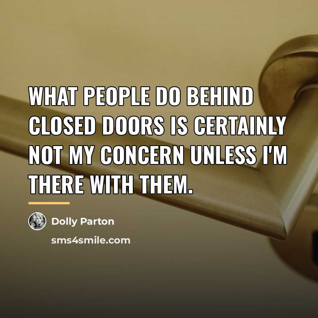 “What people do behind closed doors is certainly not my…” quote by Dolly Parton