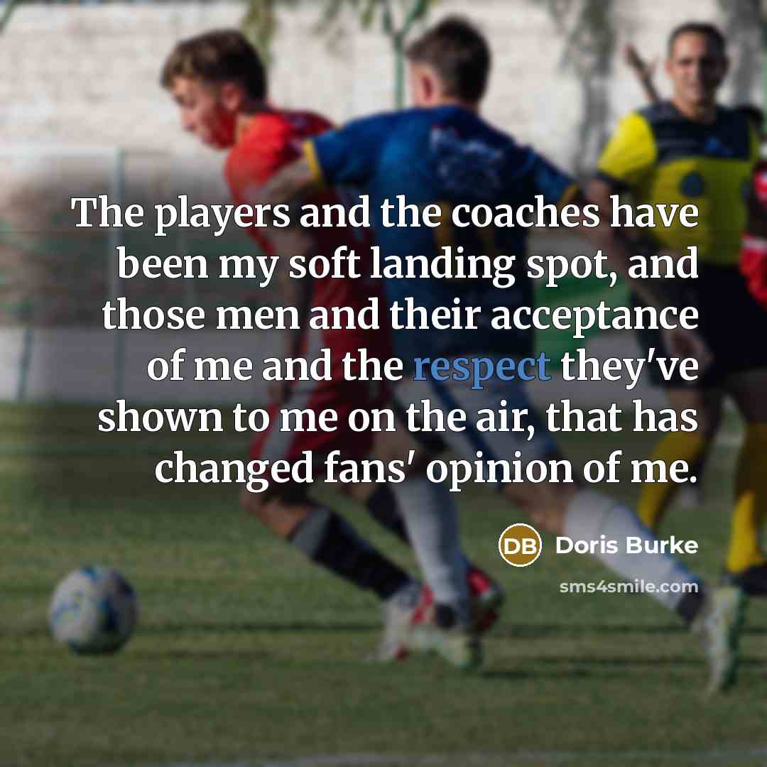 “The players and the coaches have been my soft landing…” quote by Doris Burke