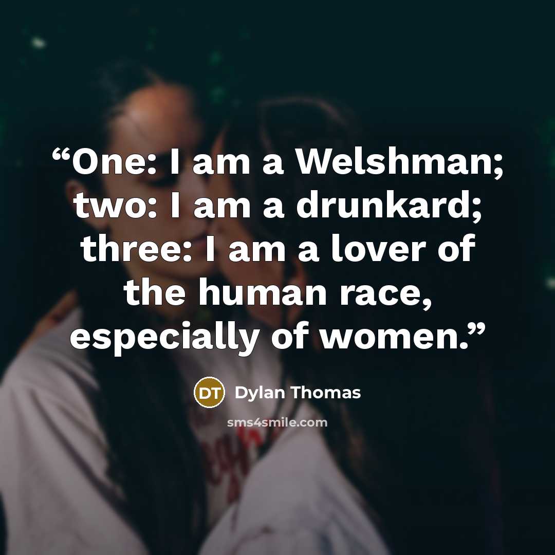 “One: I am a Welshman; two: I am a drunkard; three: I am a lover of the human race, especially of women.” quote by Dylan Thomas