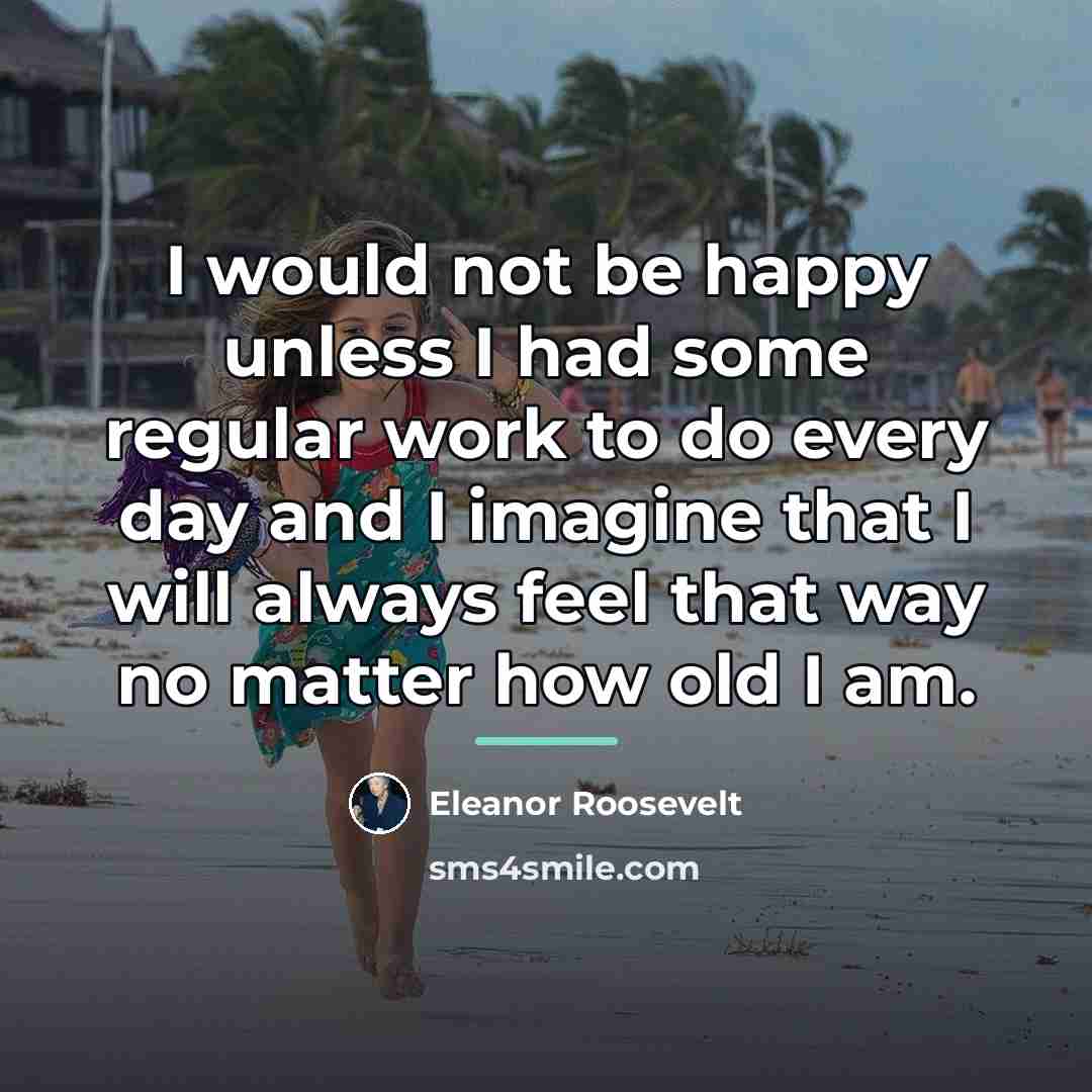 “I would not be happy unless I had some regular…” quote by Eleanor Roosevelt