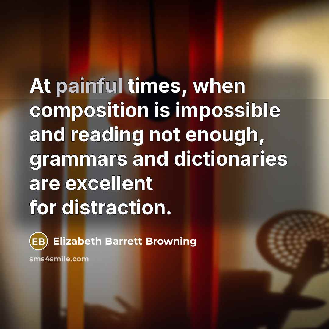 “At painful times, when composition is impossible and reading not…” quote by Elizabeth Barrett Browning