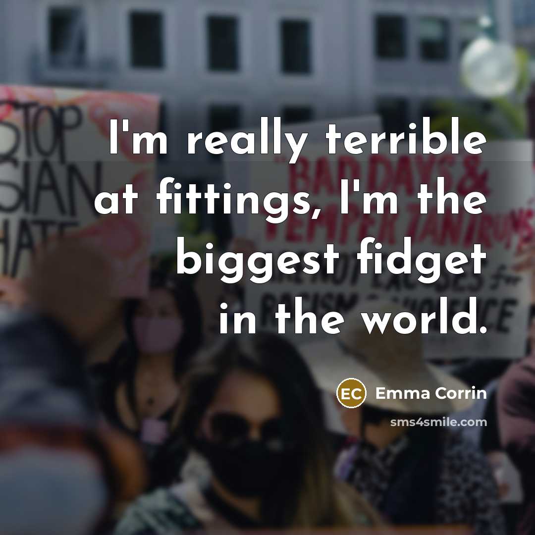 “I'm really terrible at fittings, I'm the biggest fidget in…” quote by Emma Corrin