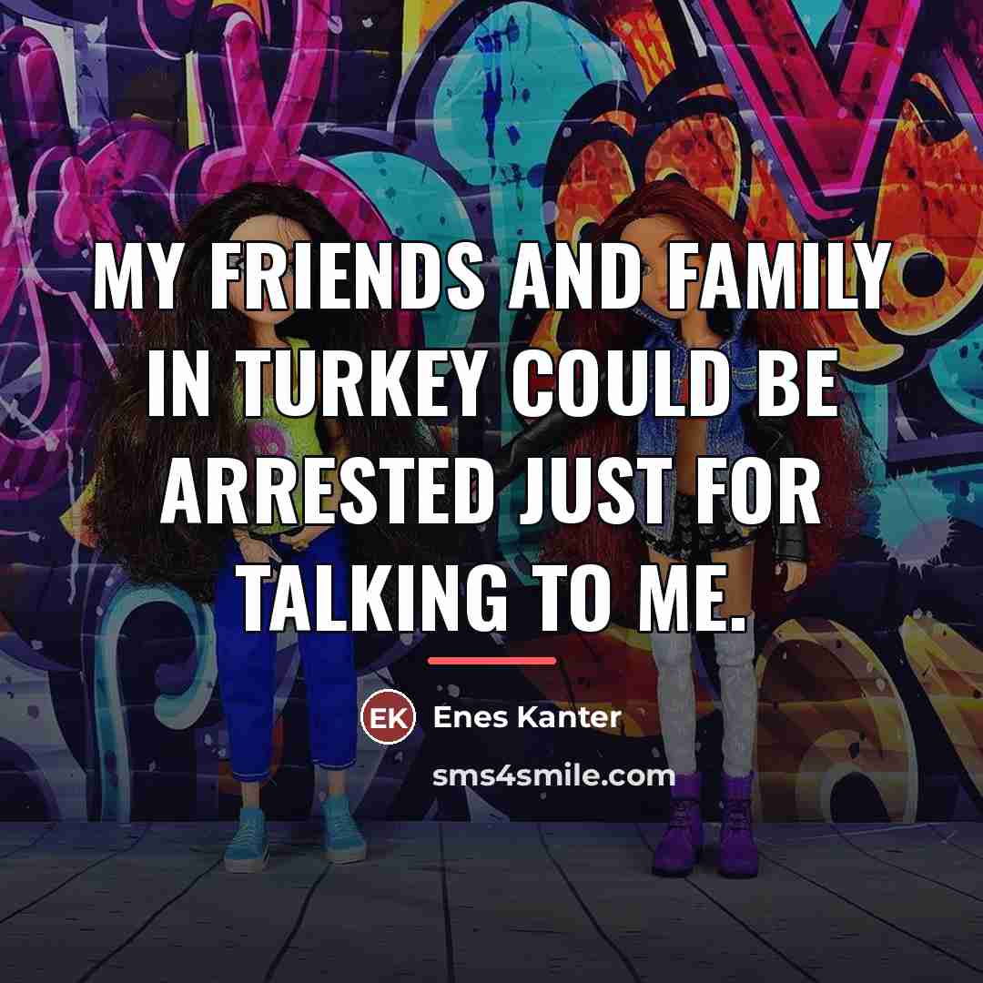 “My friends and family in Turkey could be arrested just…” quote by Enes Kanter