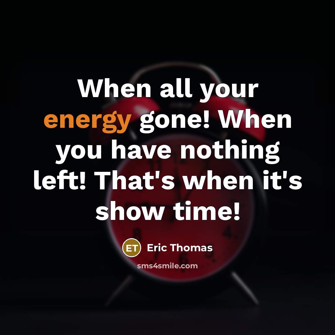 “When all your energy gone! When you have nothing left!…” quote by Eric Thomas
