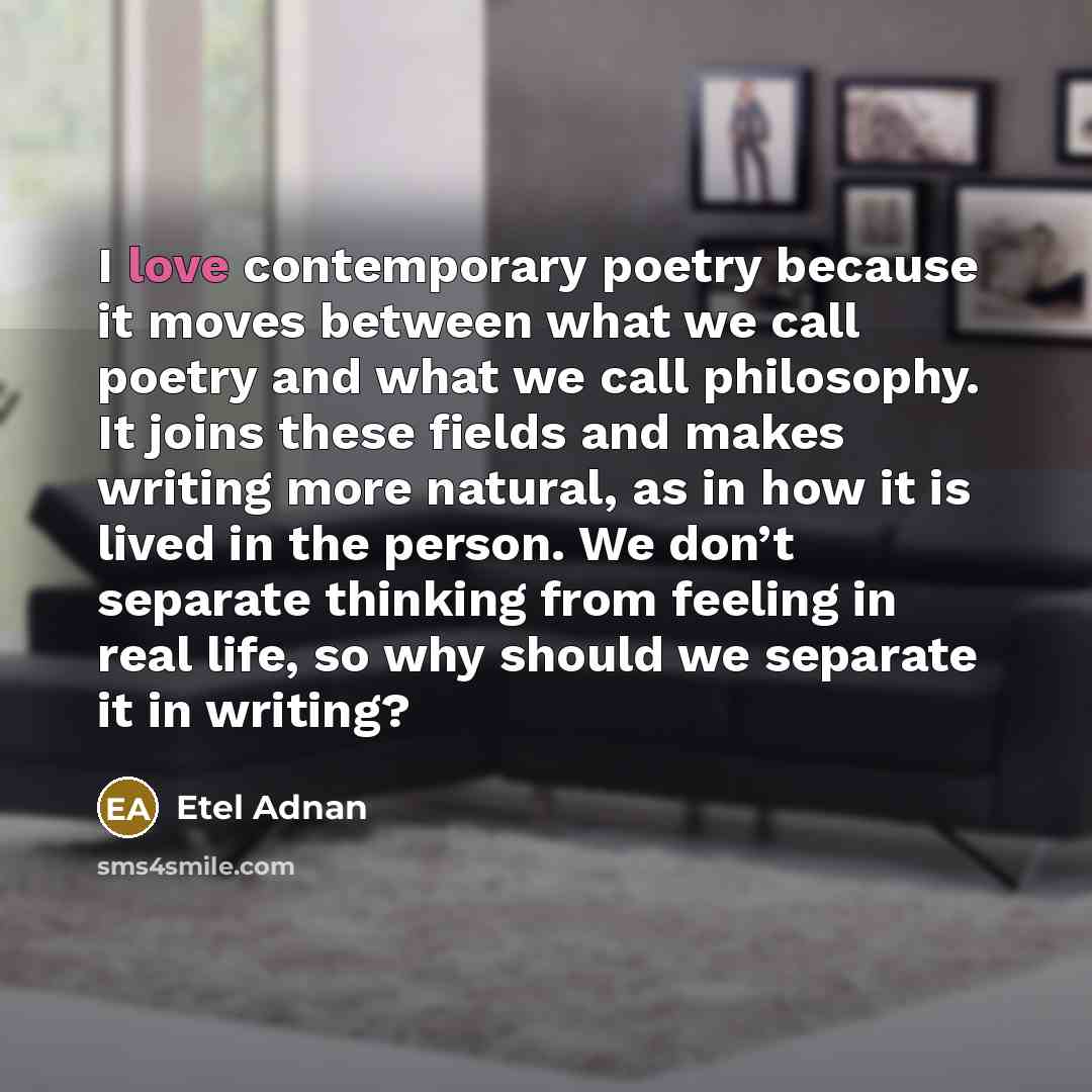 “I love contemporary poetry because it moves between what we…” quote by Etel Adnan