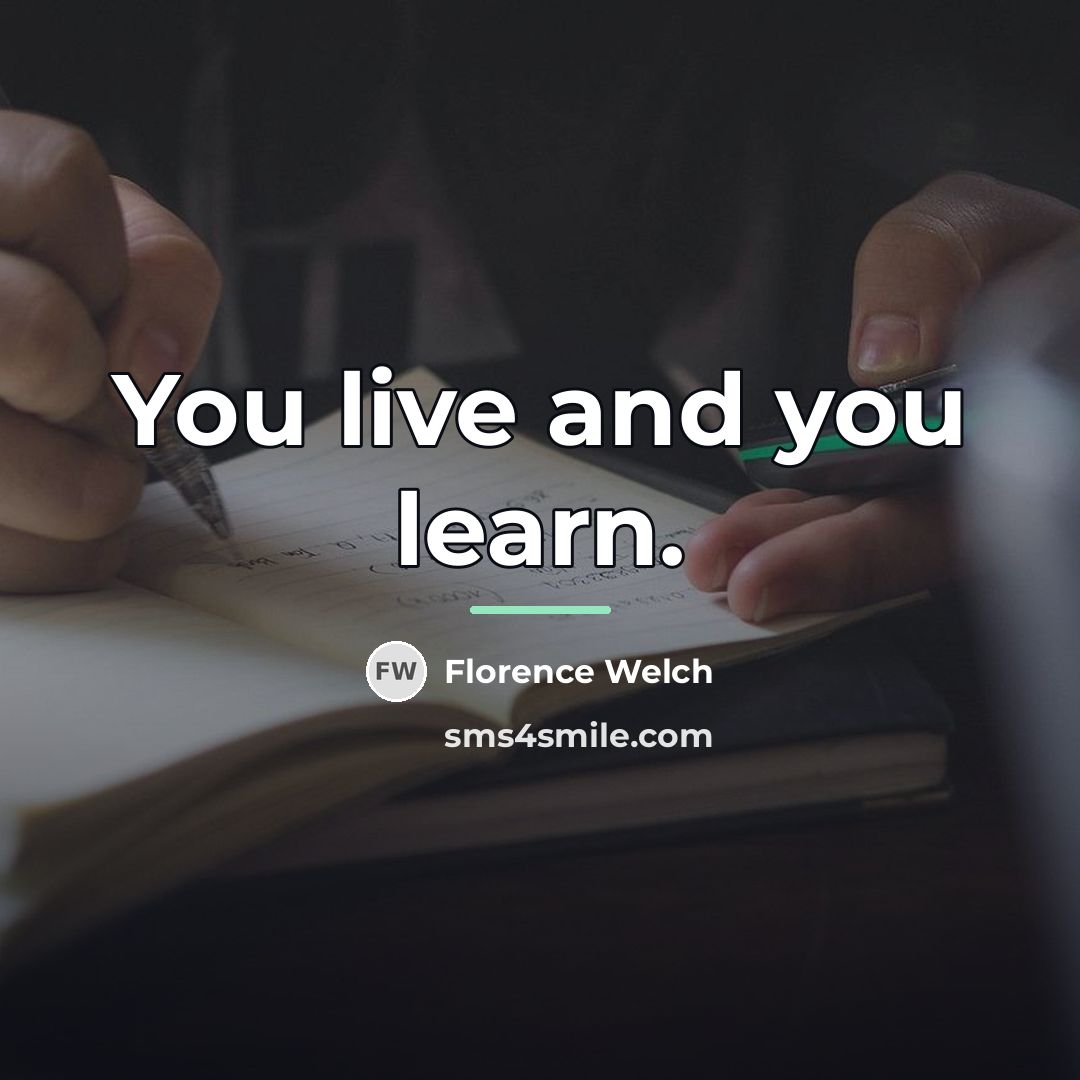 “You live and you learn.…” quote by Florence Welch