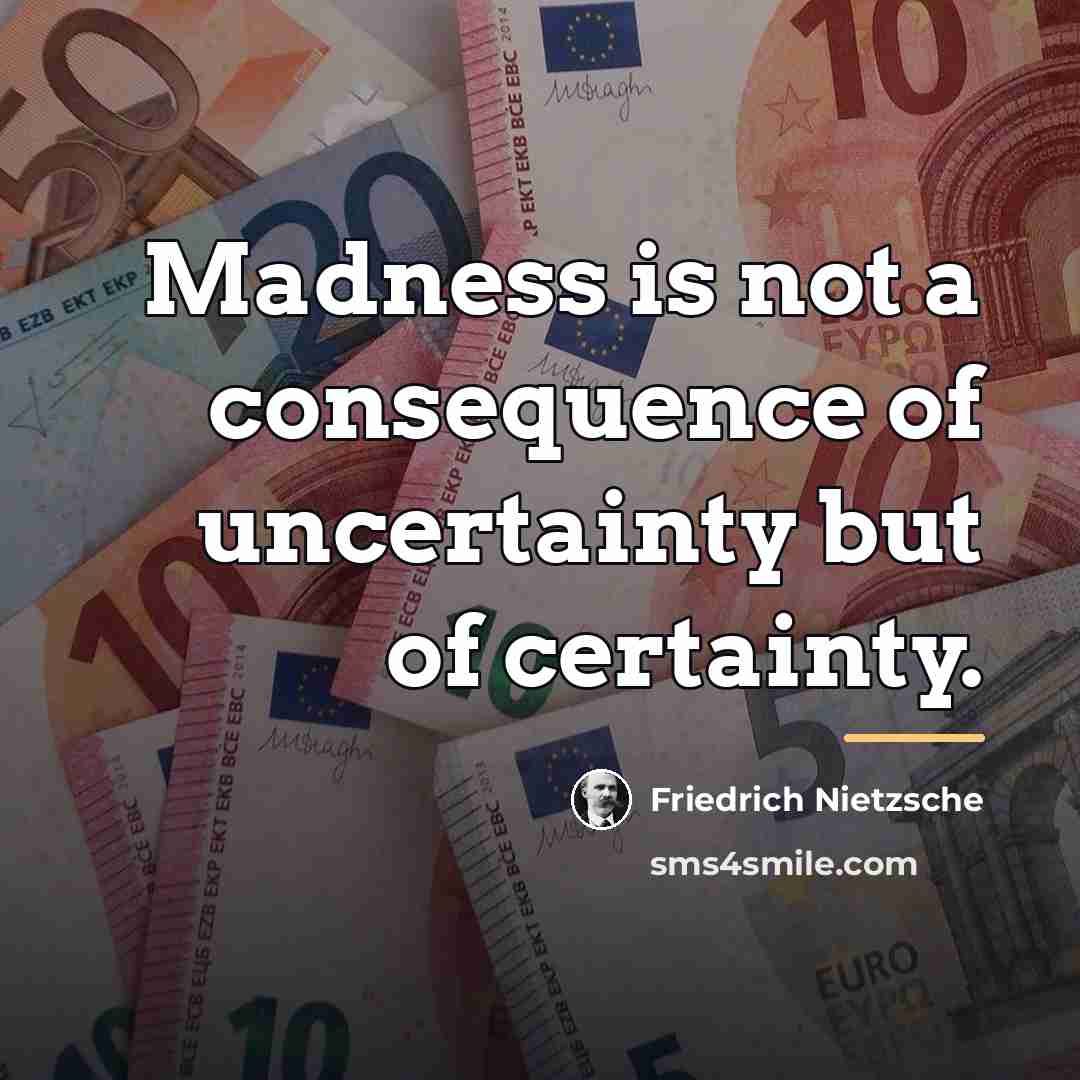 “Madness is not a consequence of uncertainty but of certainty.…” quote by Friedrich Nietzsche