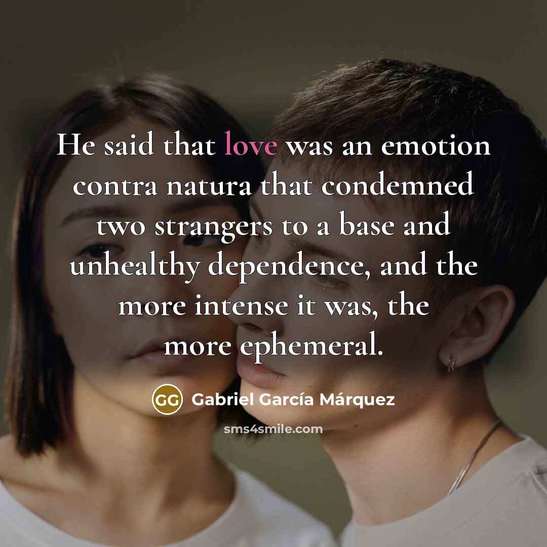 “He said that love was an emotion contra natura that…” quote by Gabriel Garcia Marquez