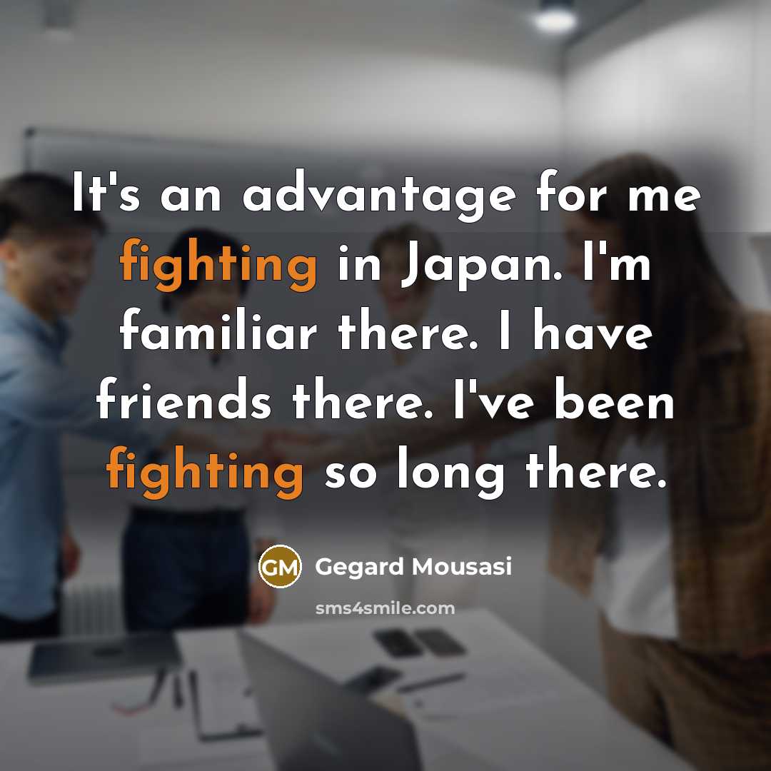 “It's an advantage for me fighting in Japan. I'm familiar…” quote by Gegard Mousasi