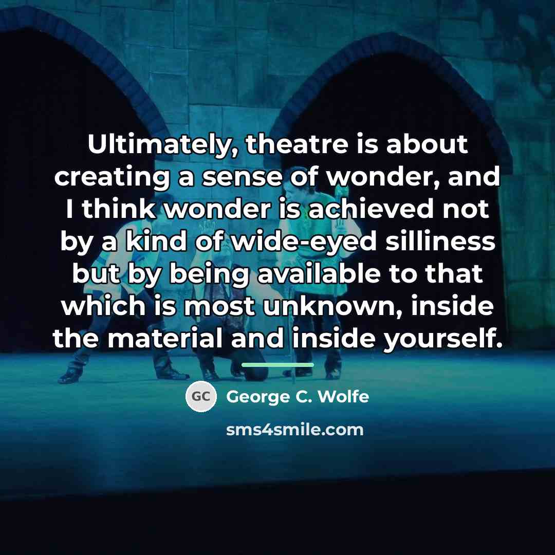 “Ultimately, theatre is about creating a sense of wonder, and…” quote by George C. Wolfe