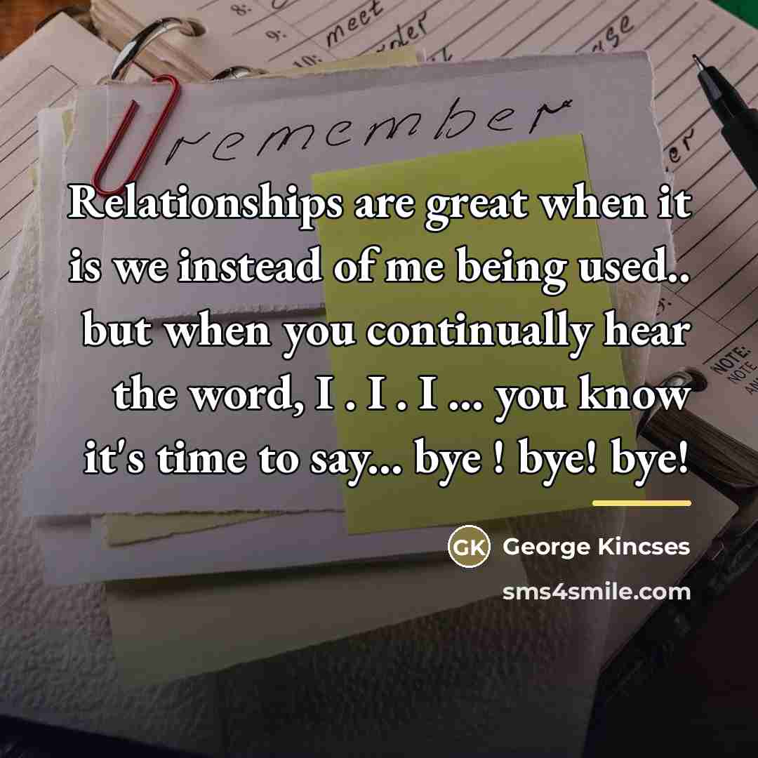 “Relationships are great when it is we instead of me…” quote by George Kincses
