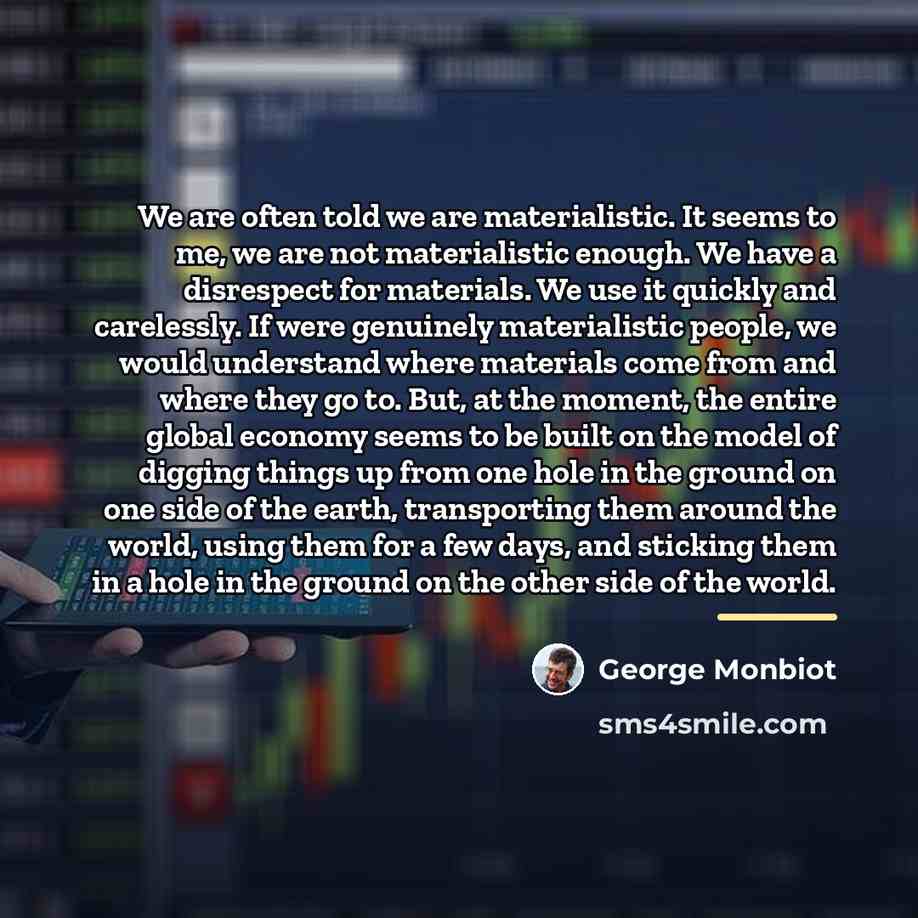 “We are often told we are materialistic. It seems to…” quote by George Monbiot