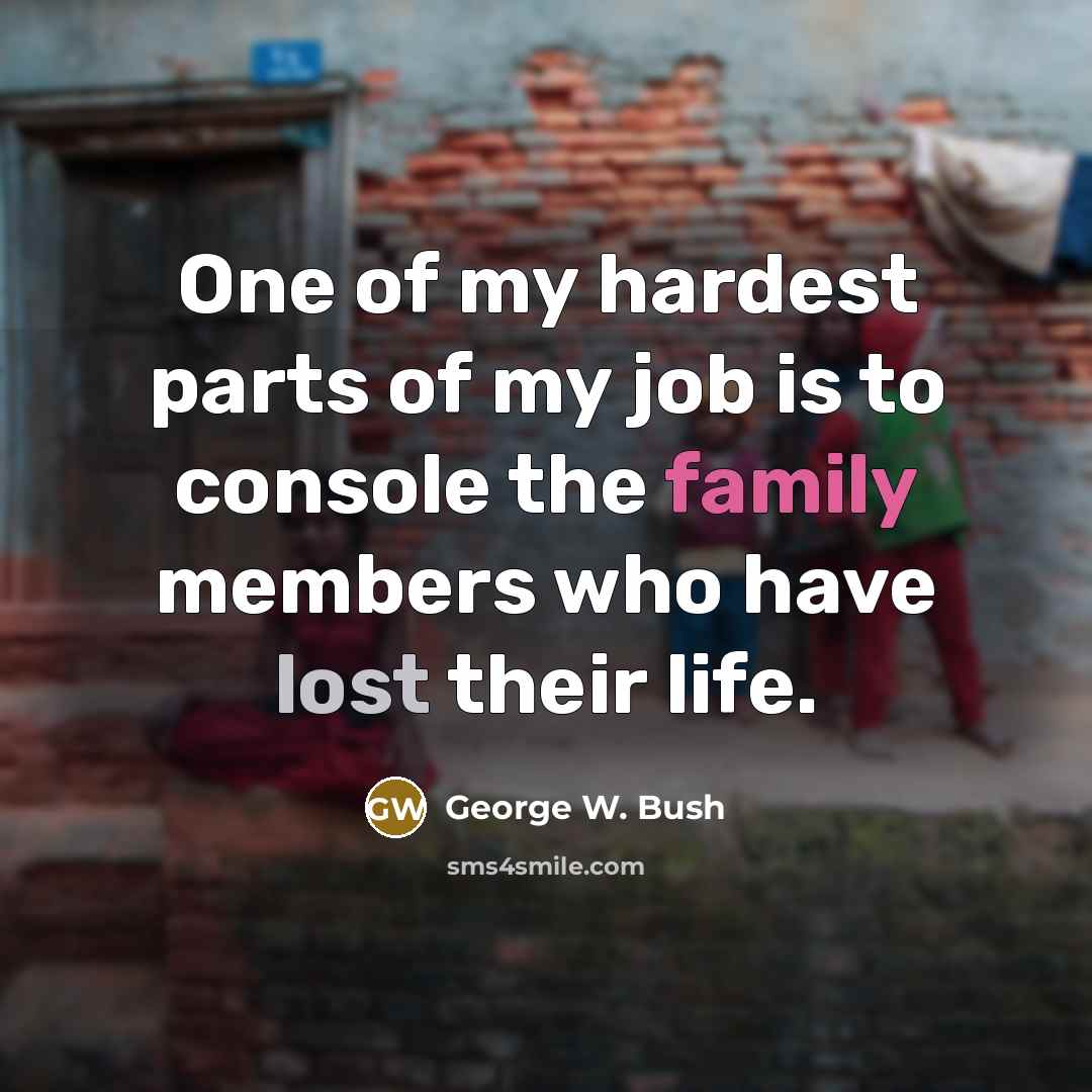 “One of my hardest parts of my job is to…” quote by George W. Bush
