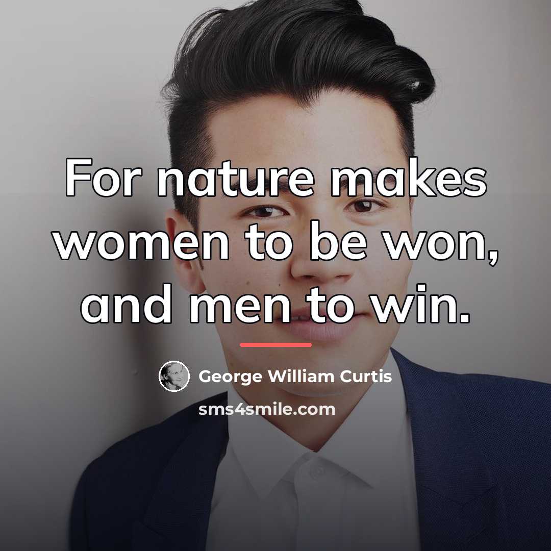 “For nature makes women to be won, and men to…” quote by George William Curtis