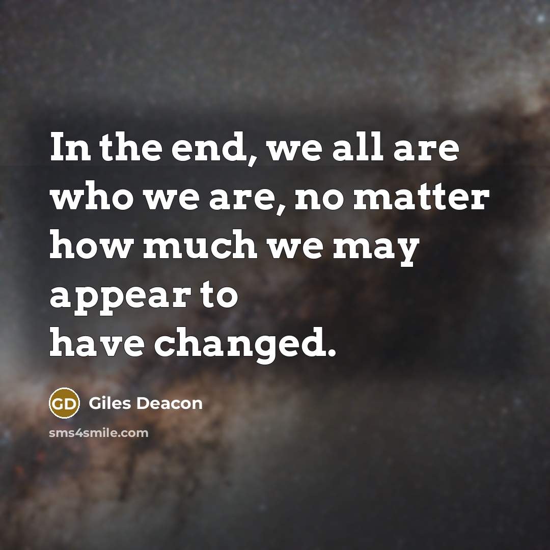 “In the end, we all are who we are, no matter how much we may appear to have changed.” quote by Giles Deacon