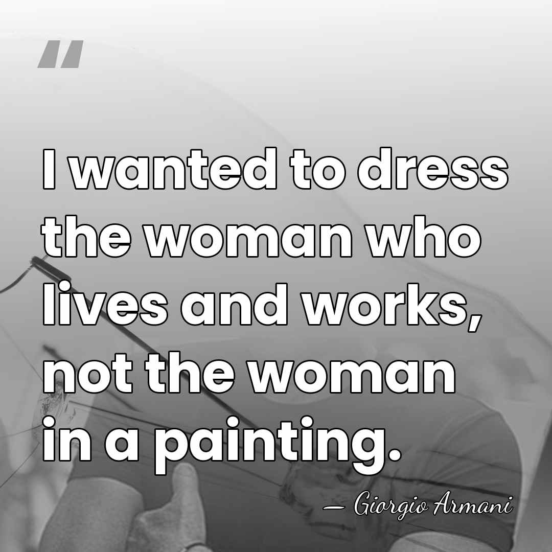 I wanted to dress the woman who lives and works, not the&hellip; - Giorgio Armani