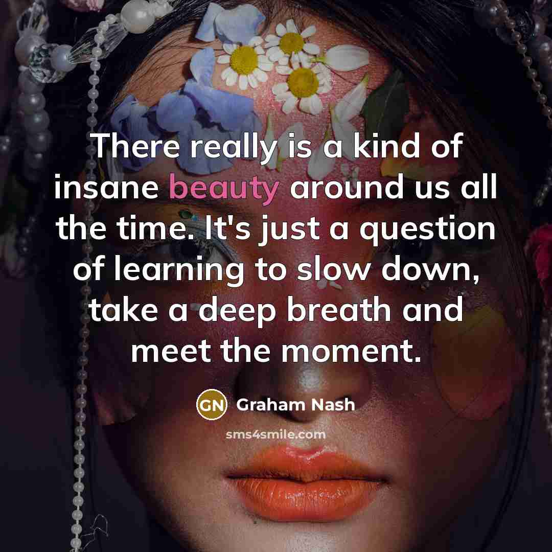 “There really is a kind of insane beauty around us…” quote by Graham Nash