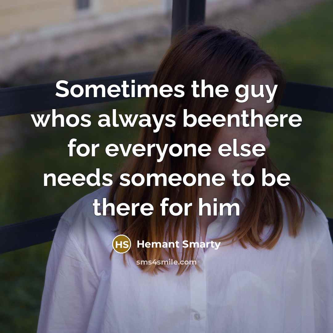“Sometimes the guy whos always beenthere for everyone else needs…” quote by Hemant Smarty