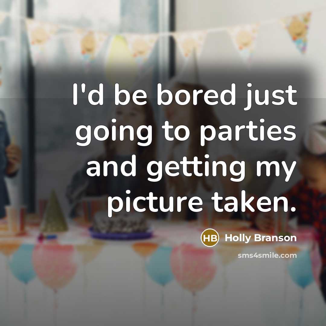 “I'd be bored just going to parties and getting my…” quote by Holly Branson