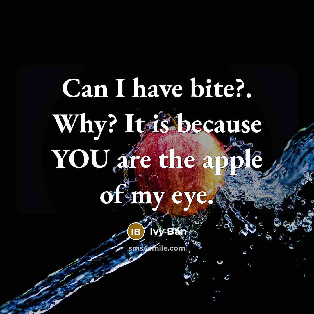 “Can I have bite?. Why? It is because YOU are the apple of my eye.” quote by Ivy Ban