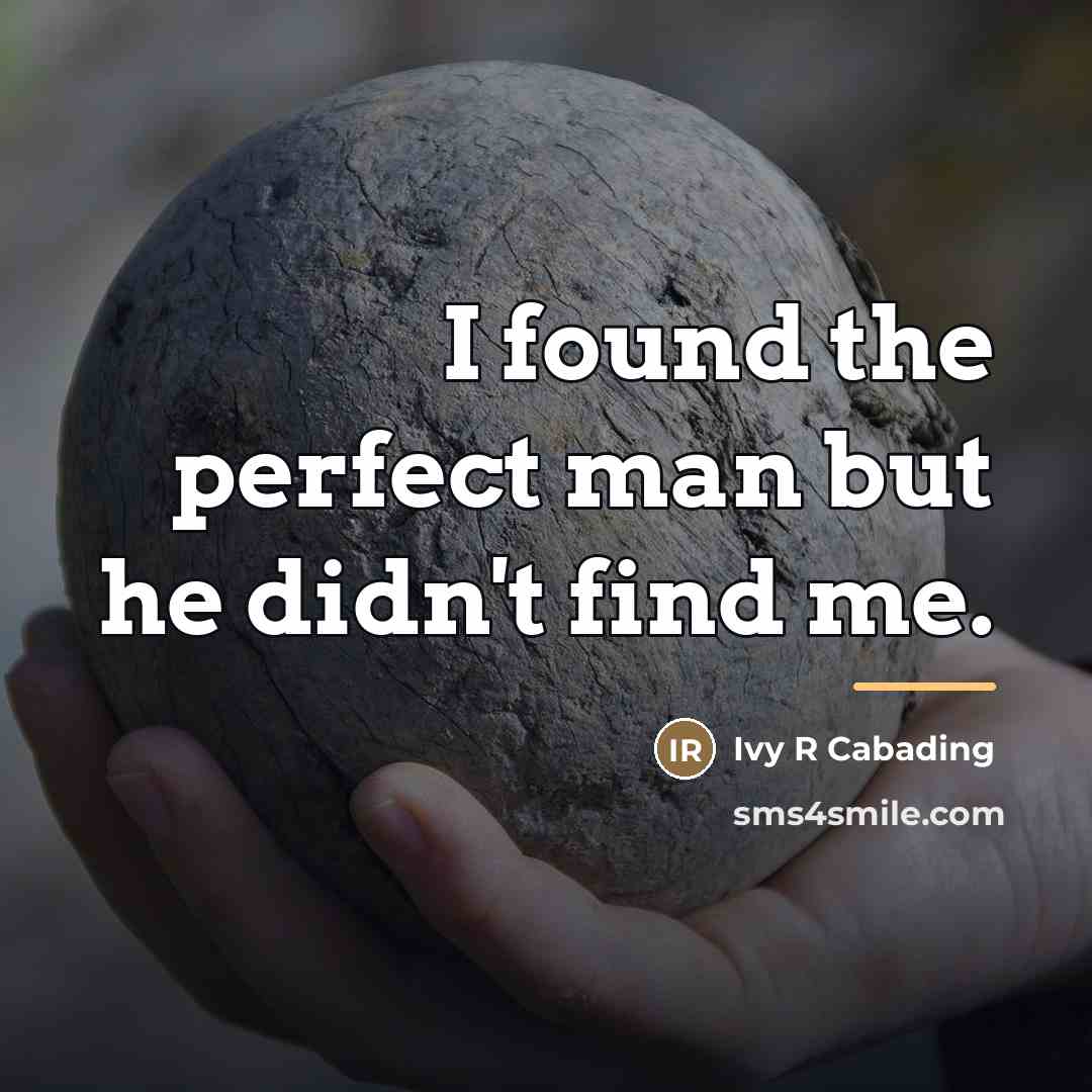 “I found the perfect man but he didn't find me.…” quote by Ivy R Cabading