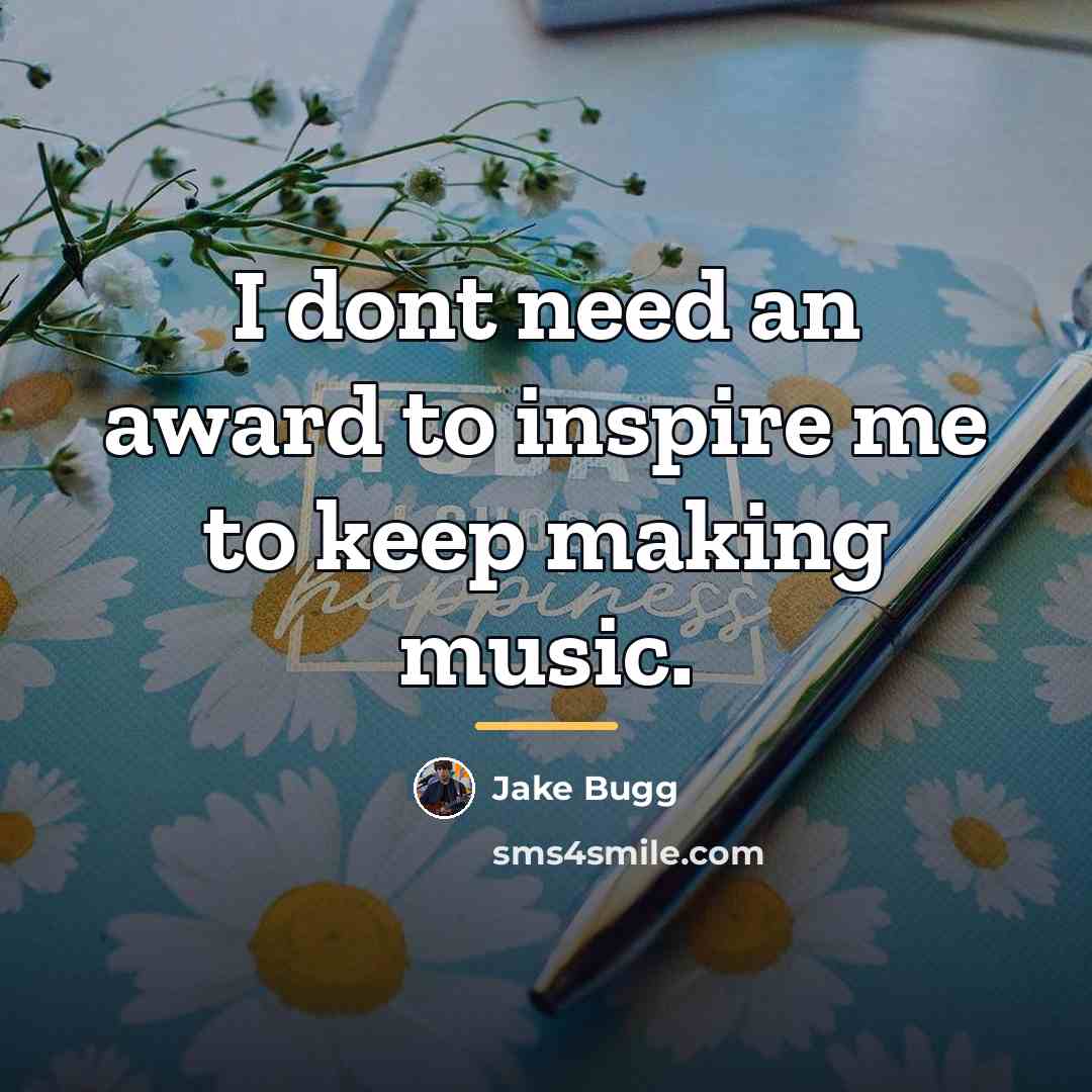 “I dont need an award to inspire me to keep…” quote by Jake Bugg