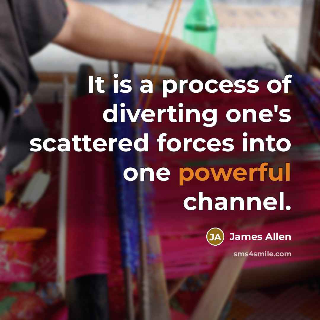 “It is a process of diverting one's scattered forces into…” quote by James Allen