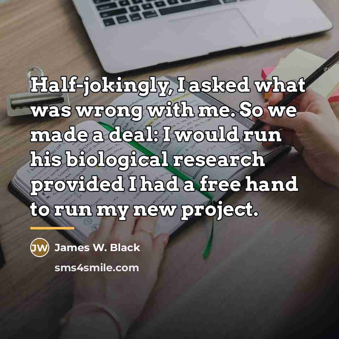 “Half-jokingly, I asked what was wrong with me. So we…” quote by James W. Black