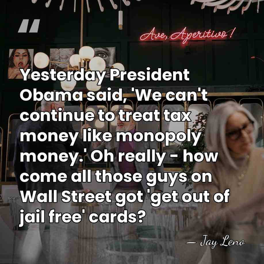 Yesterday President Obama said, 'We can't continue to treat tax money like&hellip; - Jay Leno