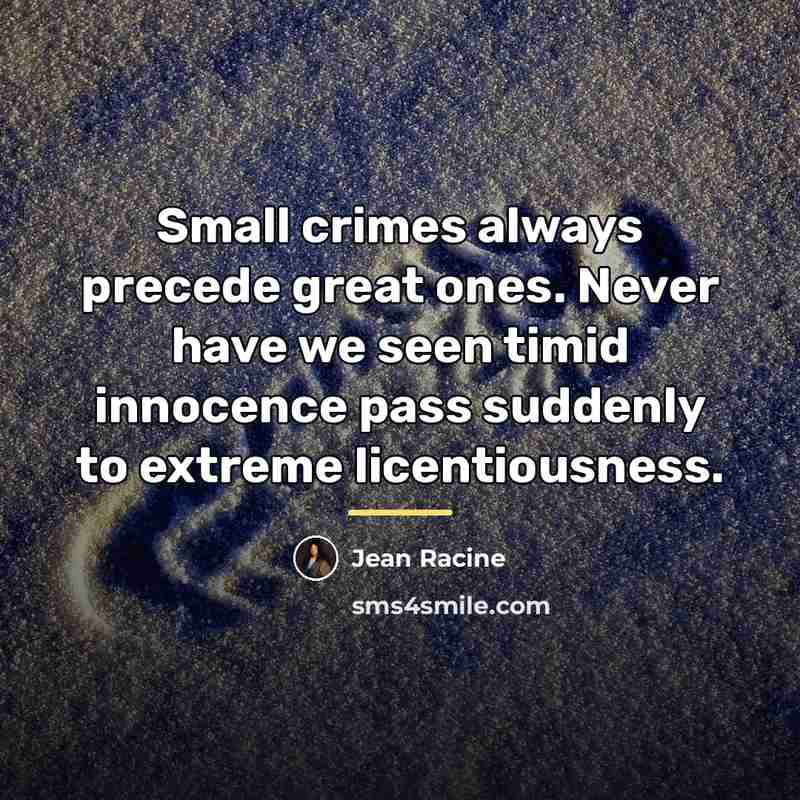 “Small crimes always precede great ones. Never have we seen…” quote by Jean Racine