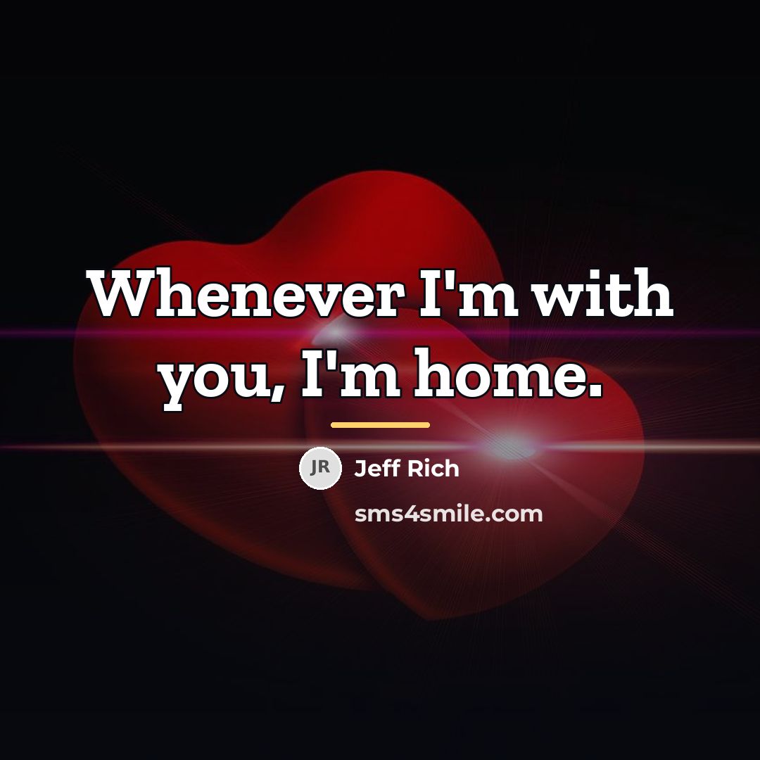“Whenever I'm with you, I'm home.…” quote by Jeff Rich