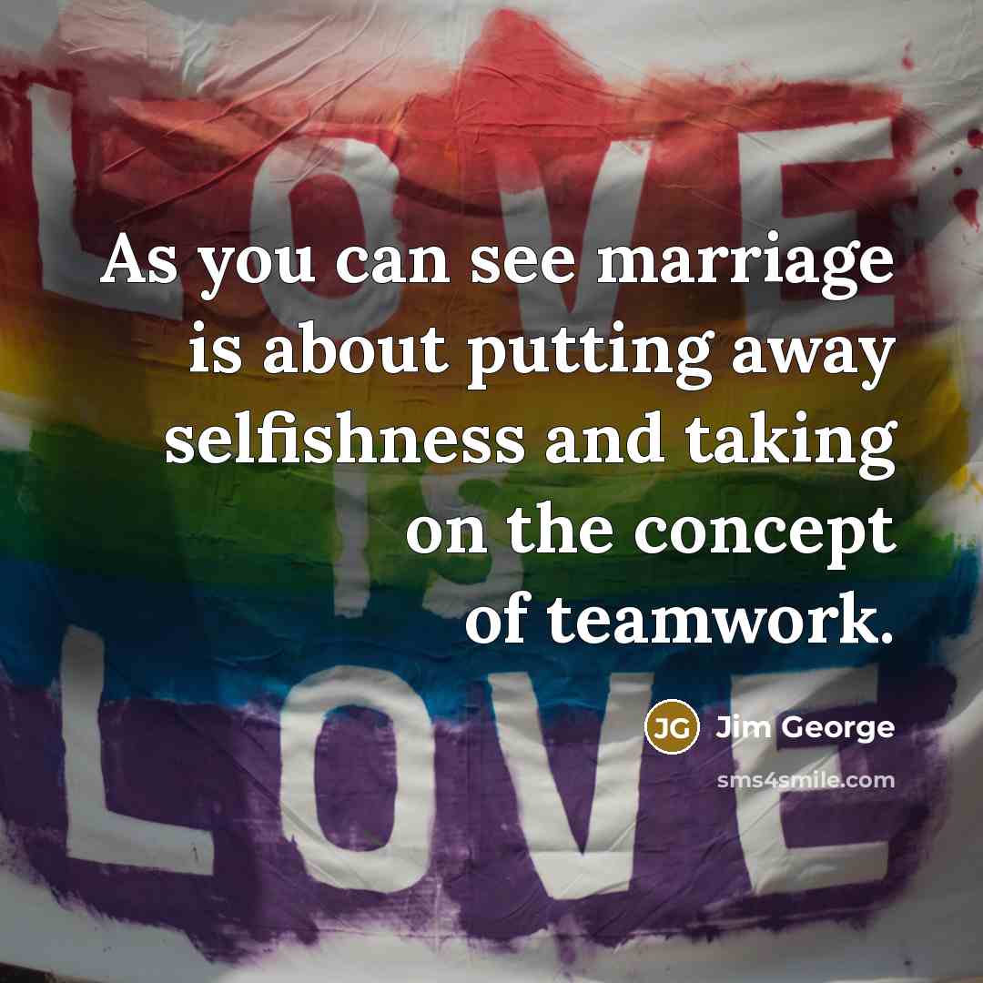 “As you can see marriage is about putting away selfishness…” quote by Jim George