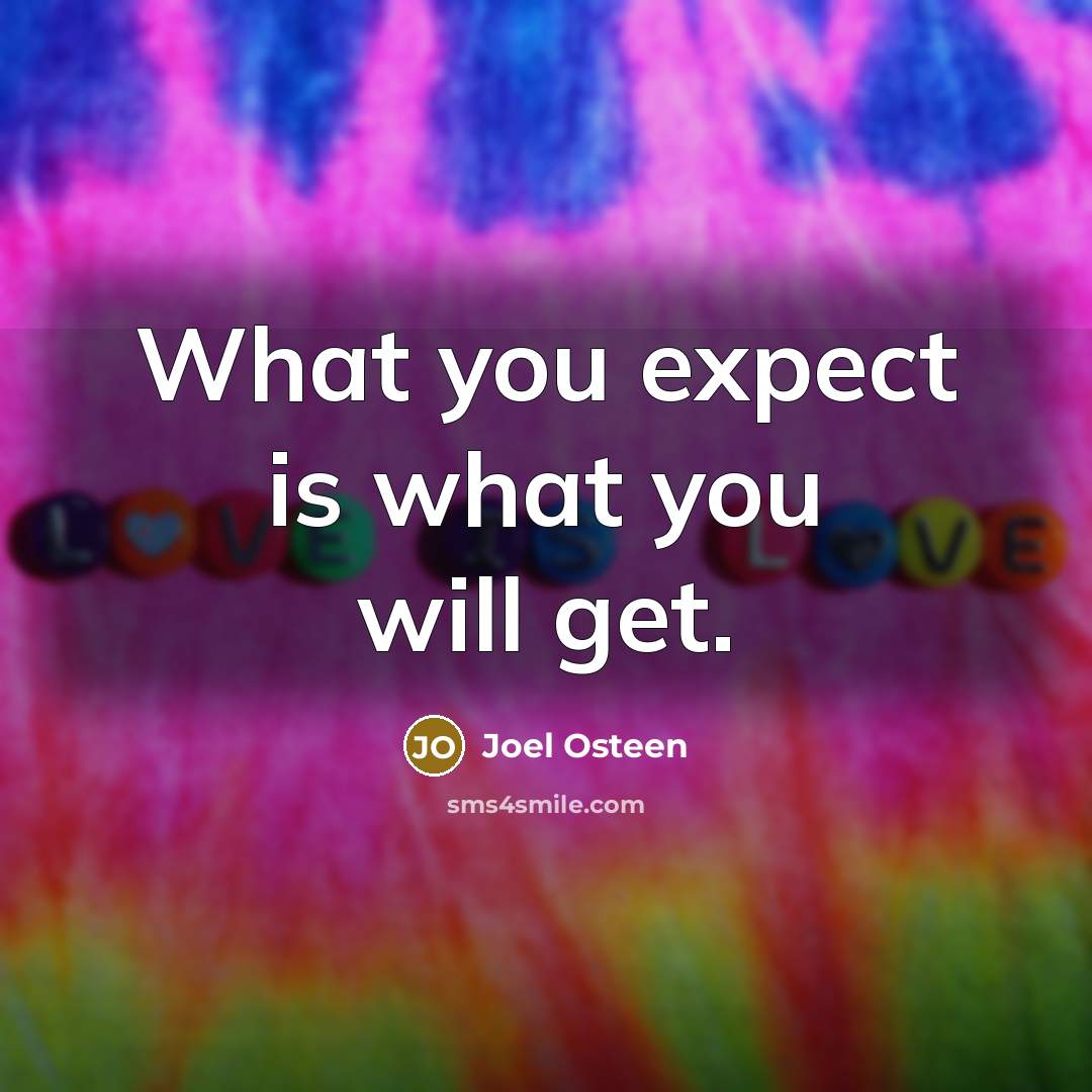 “What you expect is what you will get.…” quote by Joel Osteen