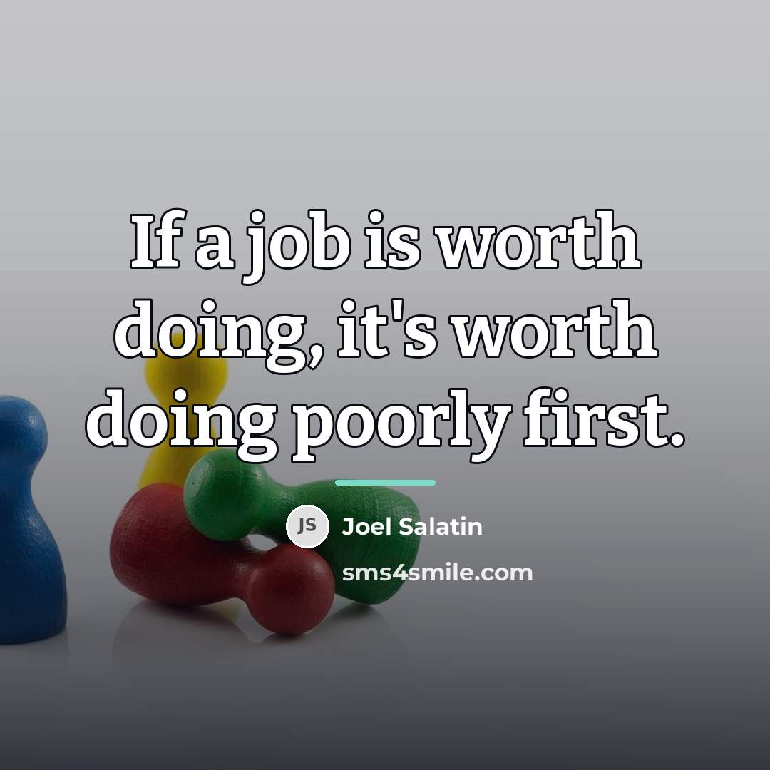 “If a job is worth doing, it's worth doing poorly…” quote by Joel Salatin