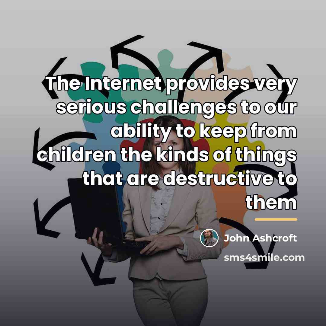 “The Internet provides very serious challenges to our ability to…” quote by John Ashcroft
