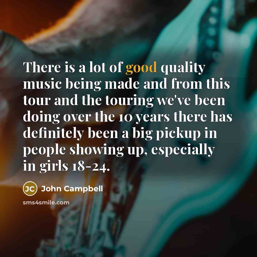 “There is a lot of good quality music being made…” quote by John Campbell